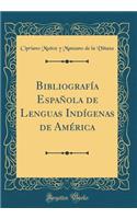 BibliografÃ­a EspaÃ±ola de Lenguas IndÃ­genas de AmÃ©rica (Classic Reprint)