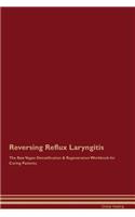 Reversing Reflux Laryngitis the Raw Vegan Detoxification & Regeneration Workbook for Curing Patients
