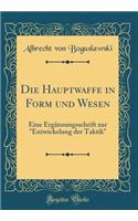 Die Hauptwaffe in Form Und Wesen: Eine Ergänzungsschrift Zur "entwickelung Der Taktik" (Classic Reprint)