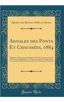 Annales Des Ponts Et ChaussÃ©es, 1884: MÃ©moires Et Documents Relatifs a l'Art Des Constructions Et Au Service de l'IngÃ©nieur; Lois, DÃ©crets, ArrÃ¨tÃ©s Et Autres Actes Concernant l'Administration Des Ponts Et ChaussÃ©es; Personnel (Classic Reprin