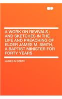 A Work on Revivals: And Sketches in the Life and Preaching of Elder James M. Smith, a Baptist Minister for Forty Years(English)