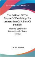 The Petition Of The Mayor Of Cambridge For Annexation Of A Part Of Belmont