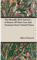 Mentally Ill in America - A History of Their Care and Treatment from Colonial Times