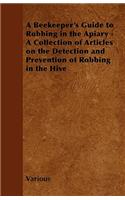 Beekeeper's Guide to Robbing in the Apiary - A Collection of Articles on the Detection and Prevention of Robbing in the Hive