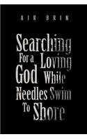 Searching For a Loving God While Needles Swim To Shore: (English)
