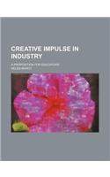 Creative Impulse in Industry; A Proposition for Educators