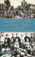 Legends, Lore and True Tales of Utah: (American Legends)