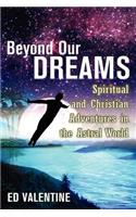 Beyond Our Dreams: Spiritual and Christian Adventures in the Astral World