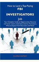 How to Land a Top-Paying FBI Investigators Job: Your Complete Guide to Opportunities, Resumes and Cover Letters, Interviews, Salaries, Promotions, Wha