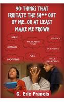 90 Things That Irritate The S**t Out Of Me...Or At Least Make Me Frown