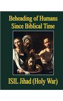 Beheading of Humans Since Biblical Time: Isil Jihad (Holy War)