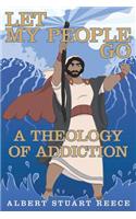 Let My People Go a Theology of Addiction