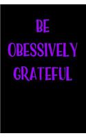 Be Obsessively Grateful