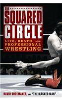 The Squared Circle: Life, Death and Professional Wrestling