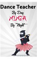 Dance Teacher By Day NINJA By Night