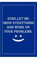 Sure, Let Me Drop Everything and Work On Your Problems