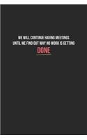 We Will Continue Having Meetings Until We Find Out Why No Work Is Getting Done