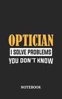 Optician I Solve Problems You Don't Know Notebook: 6x9 inches - 110 dotgrid pages - Greatest Passionate Office Job Journal Utility - Gift, Present Idea