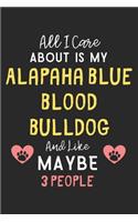 All I care about is my Alapaha Blue Blood Bulldog and like maybe 3 people