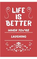 Life Is Better When You're Laughing: Perfect Gag Gift For A Lover Of Laughing - Blank Lined Notebook Journal - 100 Pages 6 X 9 Format - Office Humour And Banter -