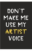 Don't Make Me Use My Artist Voice: Artist Journal Notebook to Write Down Things, Take Notes, Record Plans or Keep Track of Habits (6" x 9" - 120 Pages)