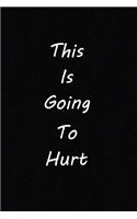 This is Going to Hurt: (Notebook, Diary) Secret Diaries: 120 Lined Pages Inspirational Quote Notebook To Write In size 6x 9 inches
