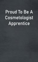 Proud To Be A Cosmetologist Apprentice: Lined Notebook For Men, Women And Co Workers