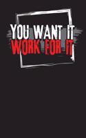 You Want It Work For It: Weight Training and Exercise Fitness Log and Journal(3 Fitness Workout Gym)