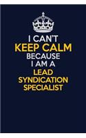 I Can't Keep Calm Because I Am A Lead Syndication Specialist: Career journal, notebook and writing journal for encouraging men, women and kids. A framework for building your career.
