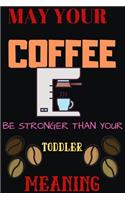 May Your Coffee Be Stronger Than Your Toddler: Blank Lined Notebook & Journal Or Diary Gift for Coffee Lovers & Fans, Line Ruled Paper.middle school, high school or college student (100 Pages, 6x