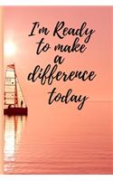 I'm ready to make a difference today