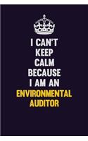 I can't Keep Calm Because I Am An Environmental Auditor: Motivational and inspirational career blank lined gift notebook with matte finish