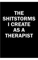 The Shitstorms I Create As A Therapist: Funny gag gift for snarky sarcastic Therapist - blank lined notebook