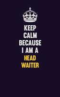 Keep Calm Because I Am A Head Waiter