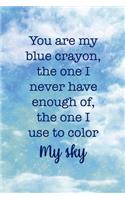 You Are My Blue Crayon, the One I Never Have Enough Of, The One I Use To Color My Sky