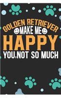 Golden Retriever Make Me Happy You, Not So Much
