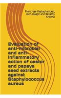 Evaluation of anti-microbial and anti-inflammatory action of castor and papaya seed extracts against Staphylococcus aureus