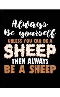 Always Be Yourself Unless You Can Be a Sheep Then Always Be a Sheep