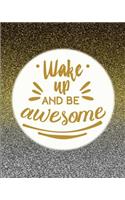 Wake Up and Be Awesome: The Positive Academic Student Planner with Full Monthly and Weekly Views. Be the Most Positive and Motivated Student You Know with a Gold and Silver