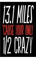 13.1 Miles Cause Your Only 1/2 Crazy: Blank Lined Journal - Running Journal Log