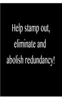 Help Stamp Out, Eliminate and Abolish Redundancy!: Funny Blank Lined Journal Gift for Friends, Coworkers and Family