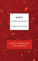 Body, Where You Belong: Red Book of Poetic Theology for Artists