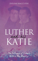 Luther And His Katie: The Influence of Luther's Wife on his Ministry(Biography)