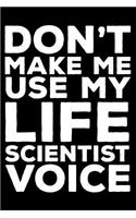 Don't Make Me Use My Life Scientist Voice: 6x9 Notebook, Ruled, Funny Writing Notebook, Journal for Work, Daily Diary, Planner, Organizer for Life Scientists
