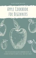 Apple Cookbook for Beginners: Over 200 quick and delicious homemade recipes to celebrate the beauty of apples in all their tasty variety