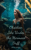 Obsidian Jots Under the Mermaid Duff