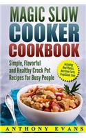 Magic Slow Cooker Cookbook Simple, Flavorful and Healthy Crock Pot Recipes for B