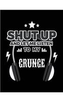 Shut Up And Let Me Listen To My Grunge: Music Lined Notebook Journal