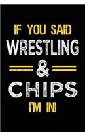 If You Said Wrestling & Chips I'm in: Blank Lined Notebook Journal