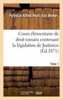 Cours Élémentaire de Droit Romain Contenant La Législation de Justinien: Avec l'Histoire Tant Externe Qu'interne Du Droit Romain